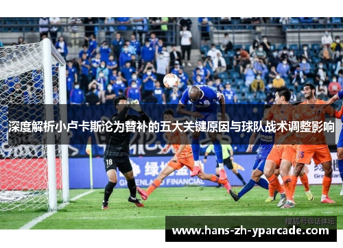 深度解析小卢卡斯沦为替补的五大关键原因与球队战术调整影响