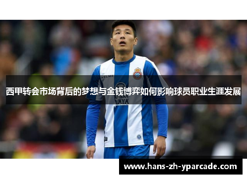 西甲转会市场背后的梦想与金钱博弈如何影响球员职业生涯发展