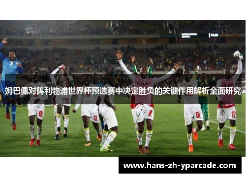 姆巴佩对阵利物浦世界杯预选赛中决定胜负的关键作用解析全面研究